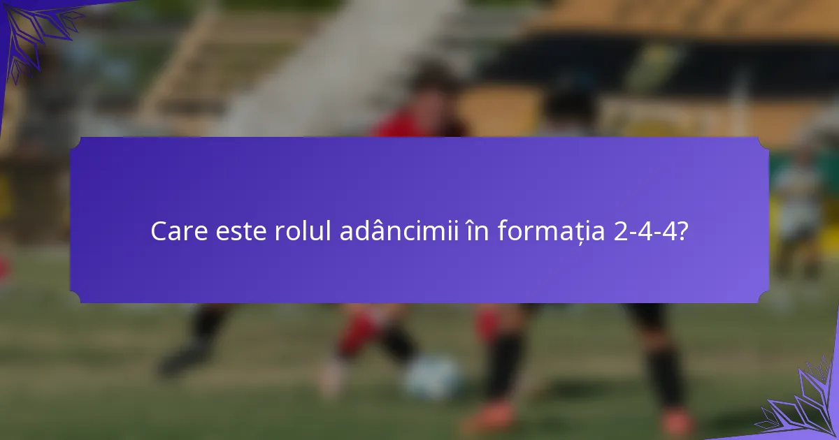 Care este rolul adâncimii în formația 2-4-4?