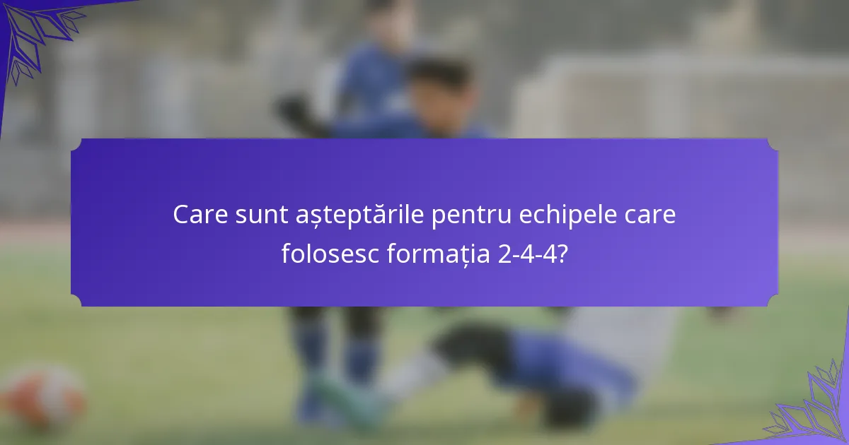 Care sunt așteptările pentru echipele care folosesc formația 2-4-4?