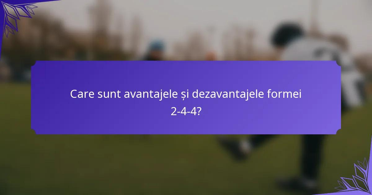 Care sunt avantajele și dezavantajele formei 2-4-4?