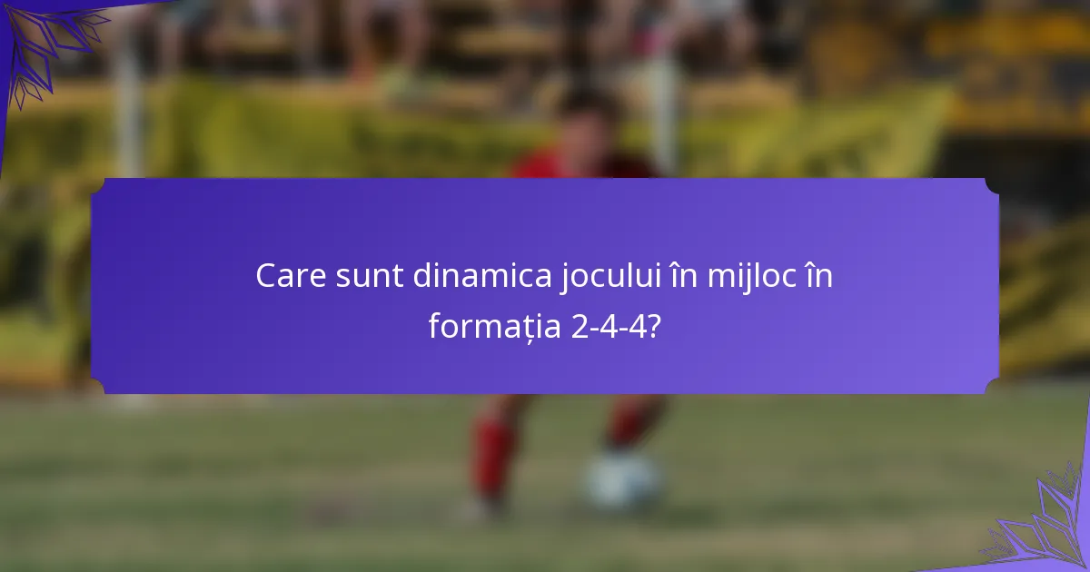 Care sunt dinamica jocului în mijloc în formația 2-4-4?