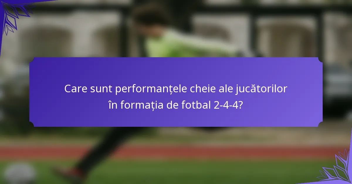 Care sunt performanțele cheie ale jucătorilor în formația de fotbal 2-4-4?