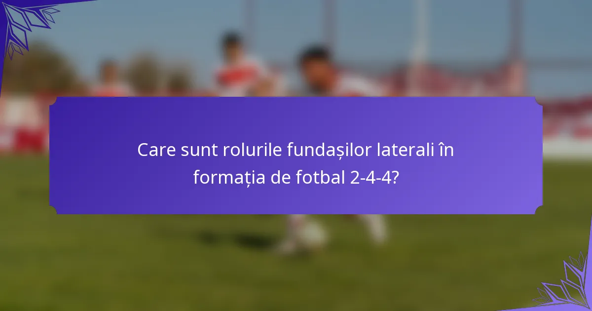 Care sunt rolurile fundașilor laterali în formația de fotbal 2-4-4?