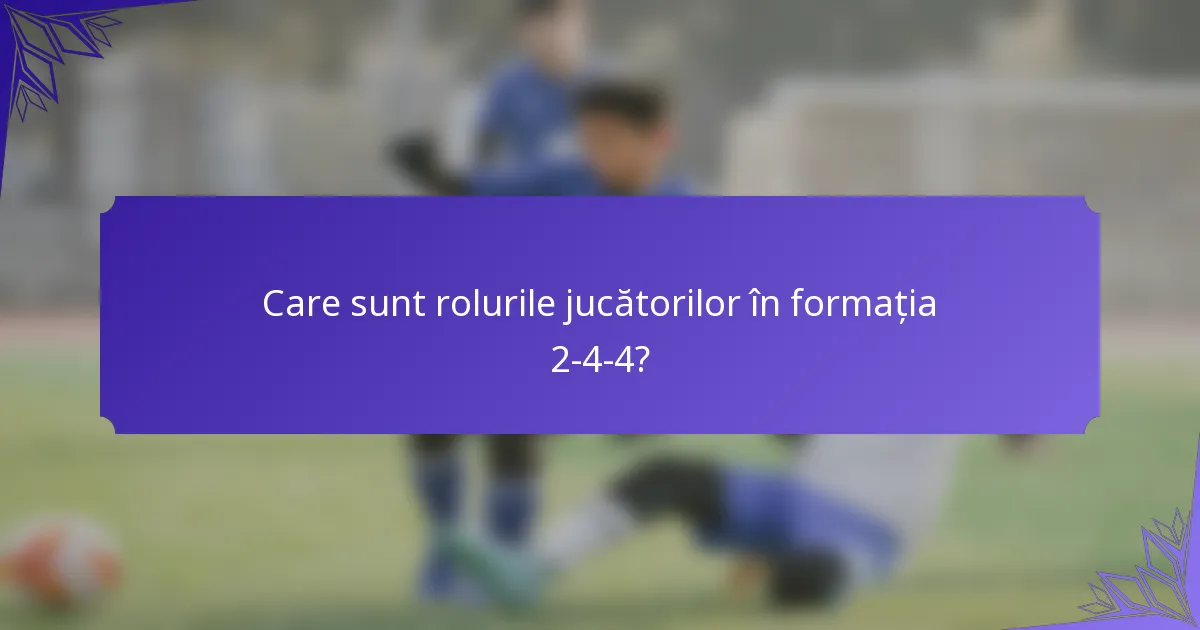 Care sunt rolurile jucătorilor în formația 2-4-4?