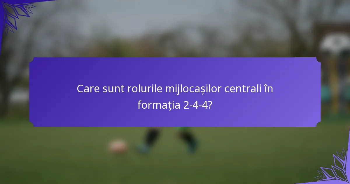 Care sunt rolurile mijlocașilor centrali în formația 2-4-4?