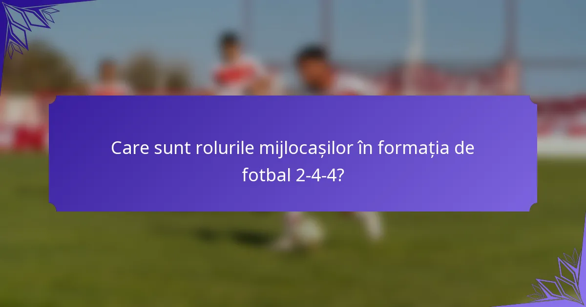 Care sunt rolurile mijlocașilor în formația de fotbal 2-4-4?