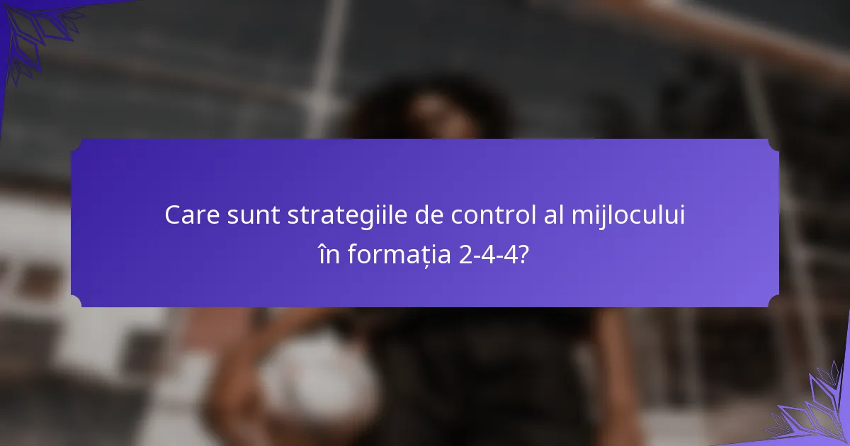 Care sunt strategiile de control al mijlocului în formația 2-4-4?