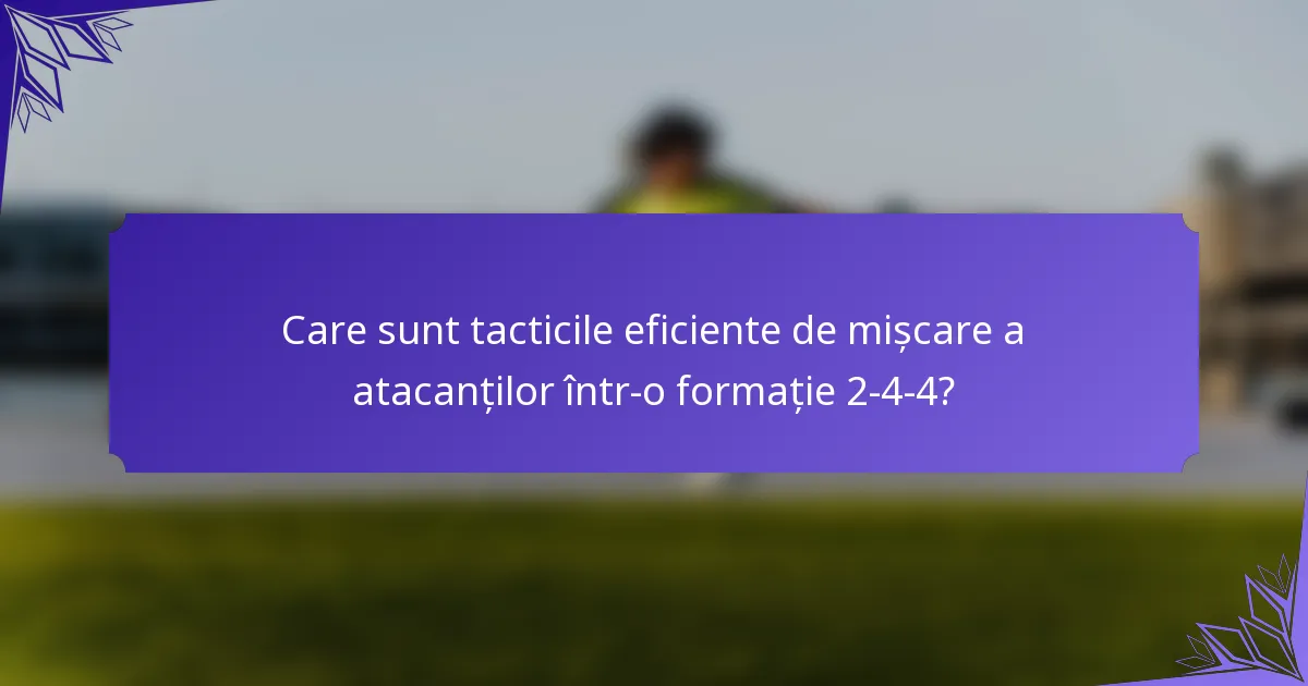 Care sunt tacticile eficiente de mișcare a atacanților într-o formație 2-4-4?