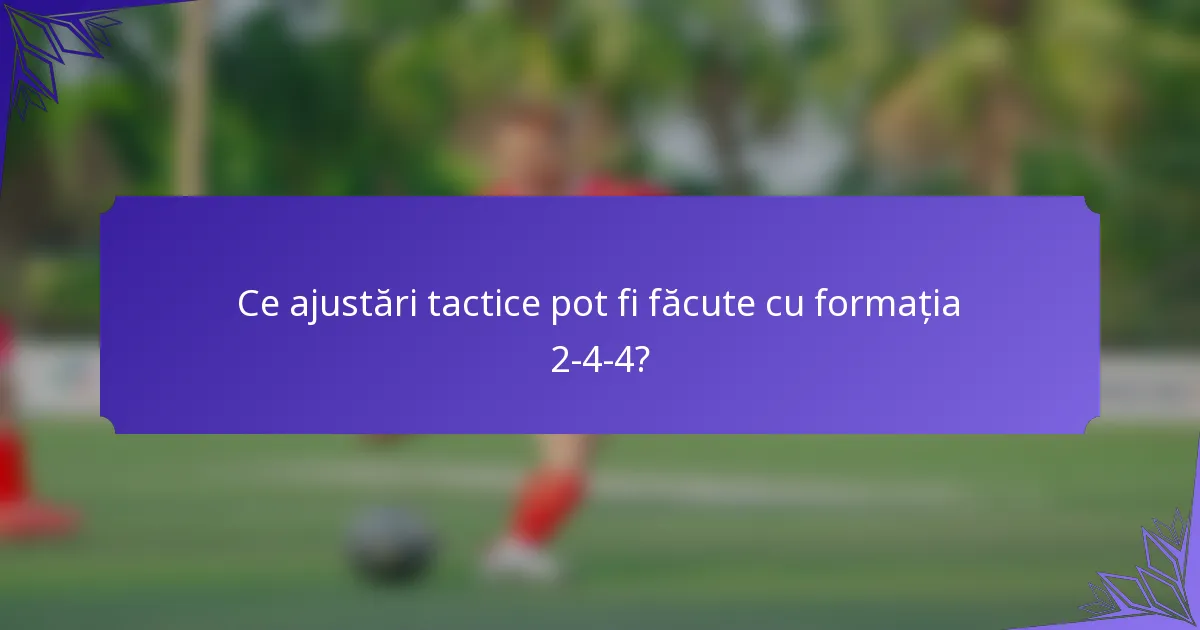 Ce ajustări tactice pot fi făcute cu formația 2-4-4?
