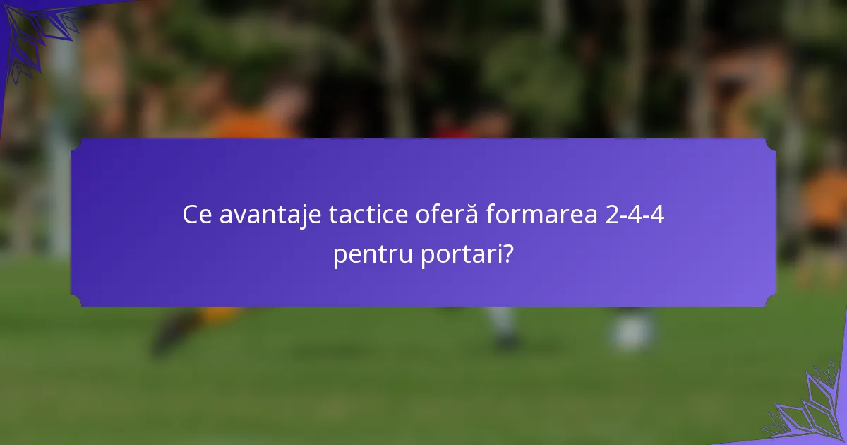 Ce avantaje tactice oferă formarea 2-4-4 pentru portari?