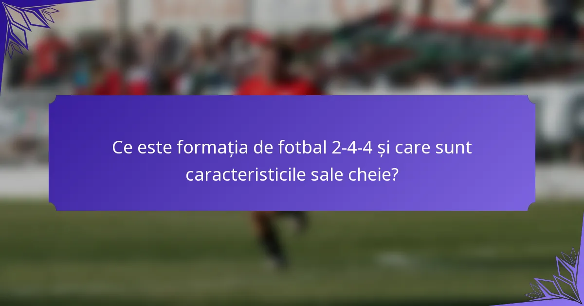 Ce este formația de fotbal 2-4-4 și care sunt caracteristicile sale cheie?