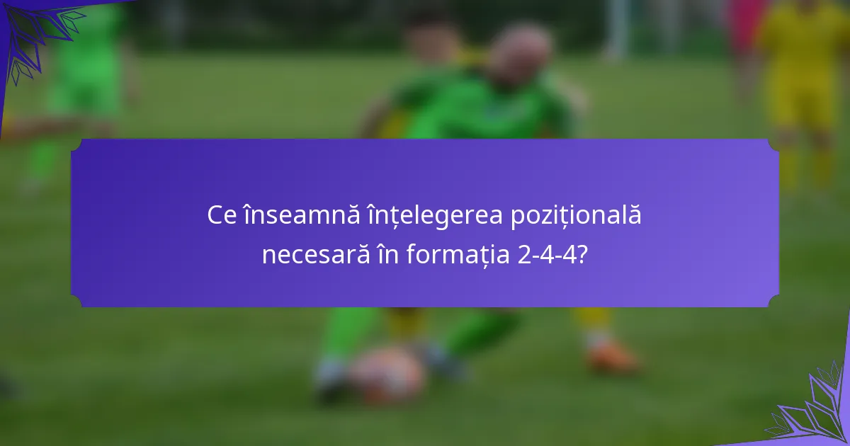 Ce înseamnă înțelegerea pozițională necesară în formația 2-4-4?