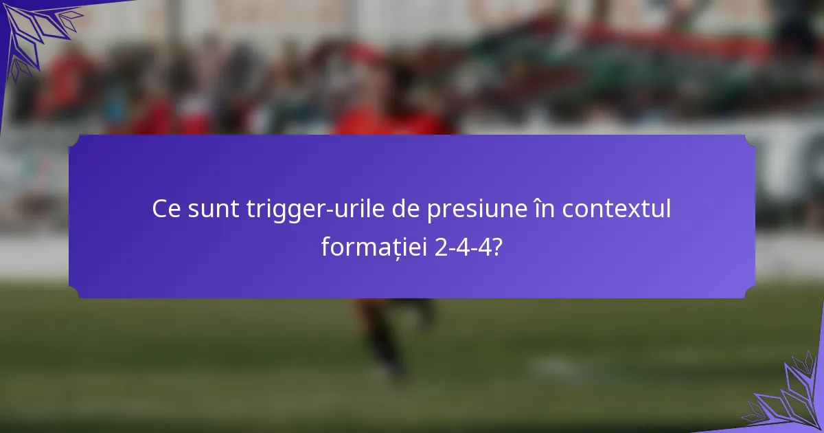 Ce sunt trigger-urile de presiune în contextul formației 2-4-4?