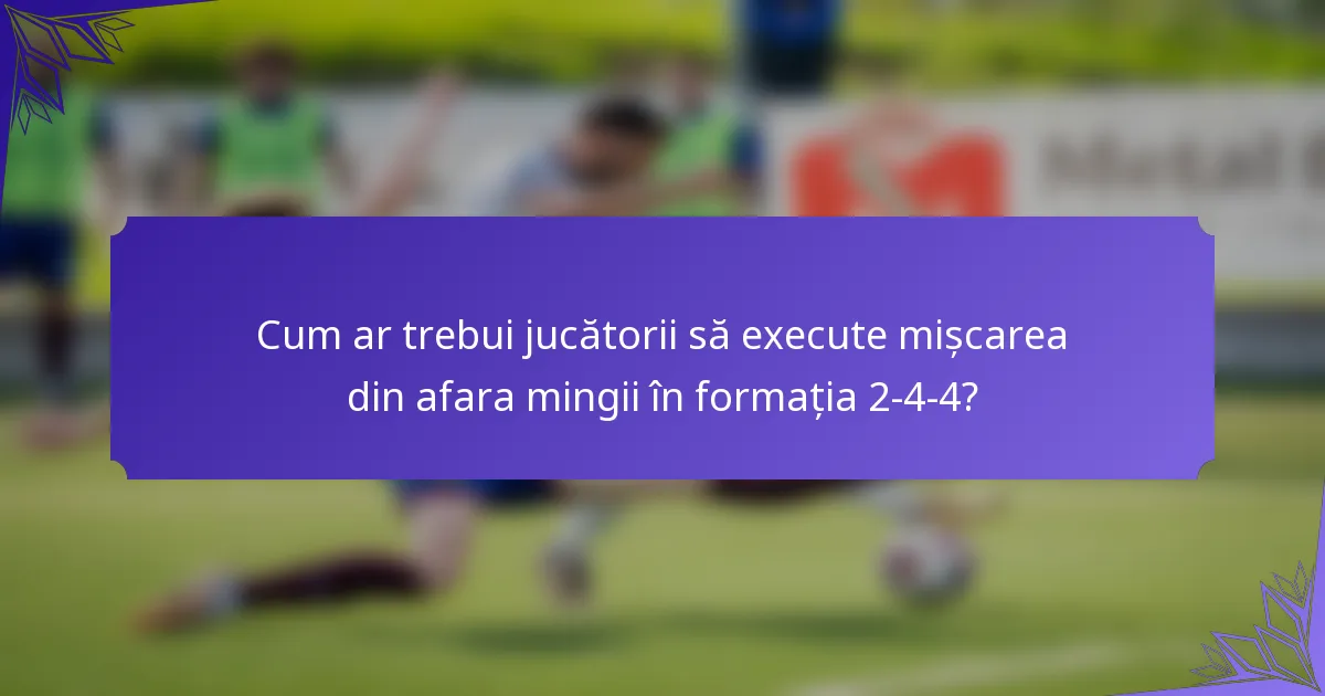 Cum ar trebui jucătorii să execute mișcarea din afara mingii în formația 2-4-4?