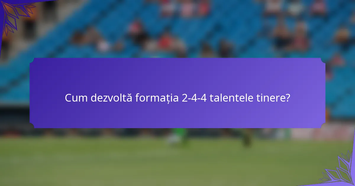 Cum dezvoltă formația 2-4-4 talentele tinere?
