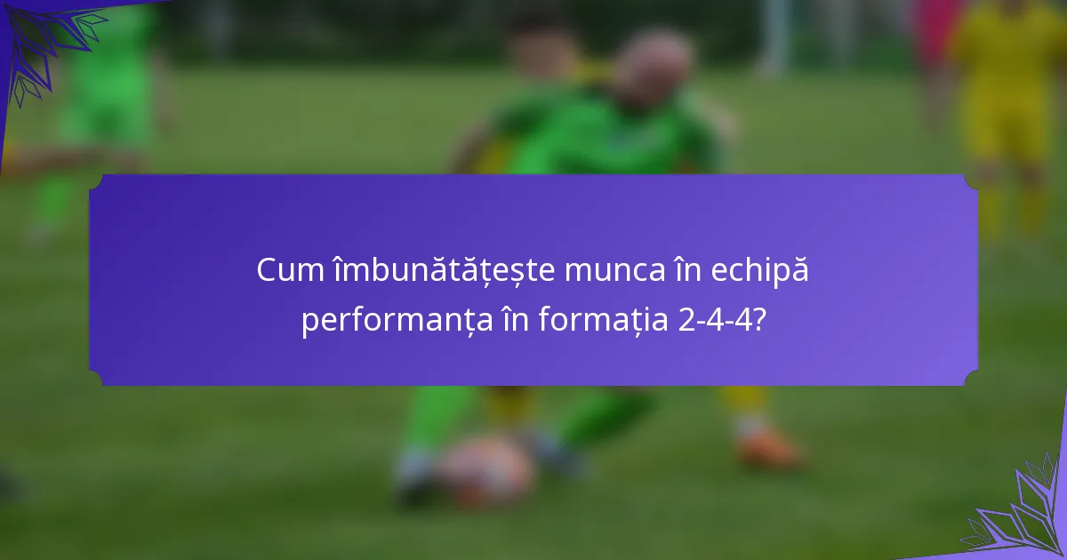 Cum îmbunătățește munca în echipă performanța în formația 2-4-4?