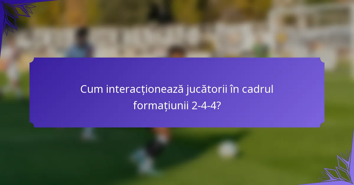 Cum interacționează jucătorii în cadrul formațiunii 2-4-4?