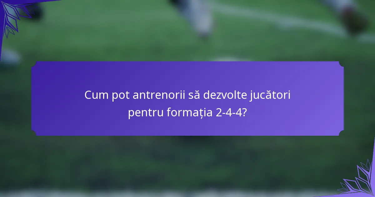 Cum pot antrenorii să dezvolte jucători pentru formația 2-4-4?