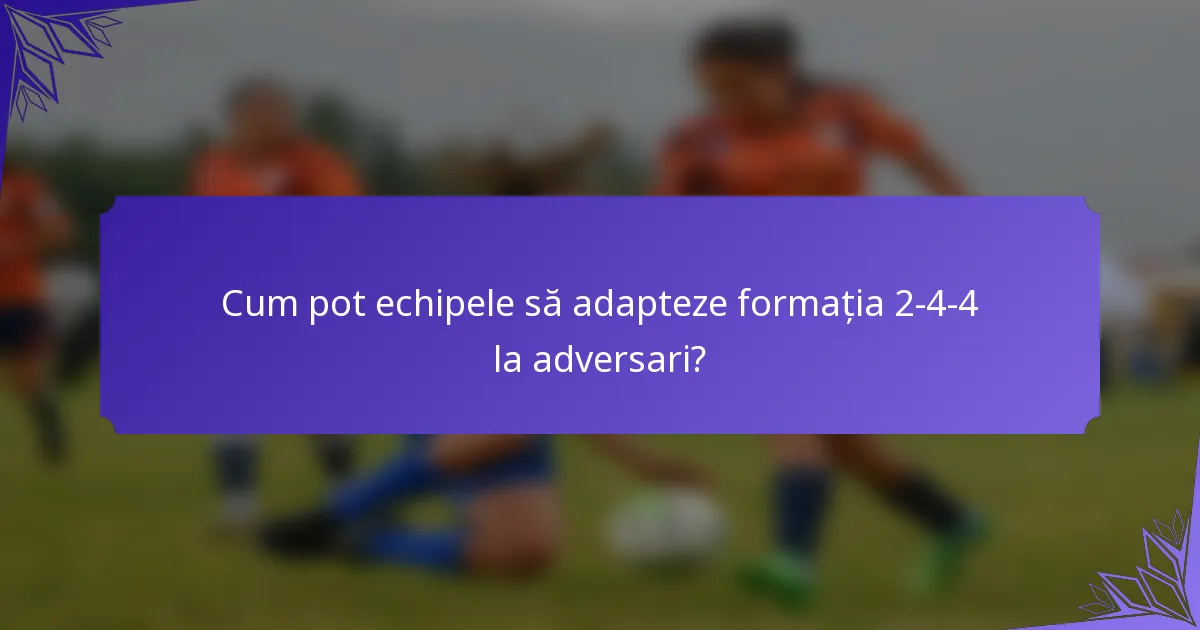 Cum pot echipele să adapteze formația 2-4-4 la adversari?