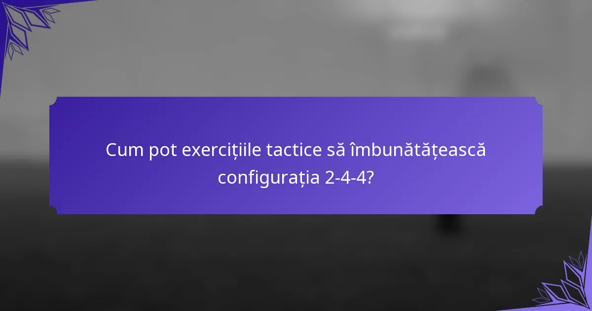 Cum pot exercițiile tactice să îmbunătățească configurația 2-4-4?