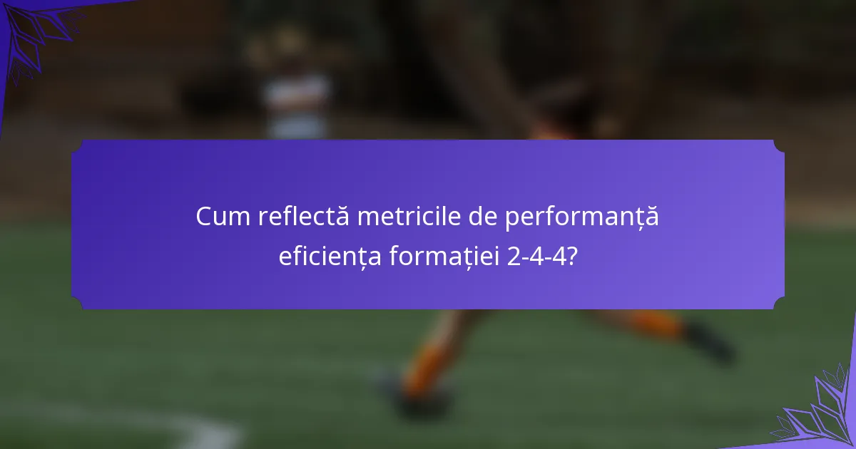 Cum reflectă metricile de performanță eficiența formației 2-4-4?
