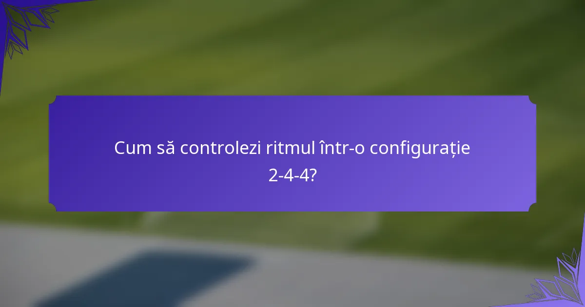 Cum să controlezi ritmul într-o configurație 2-4-4?