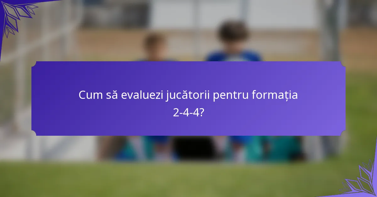 Cum să evaluezi jucătorii pentru formația 2-4-4?