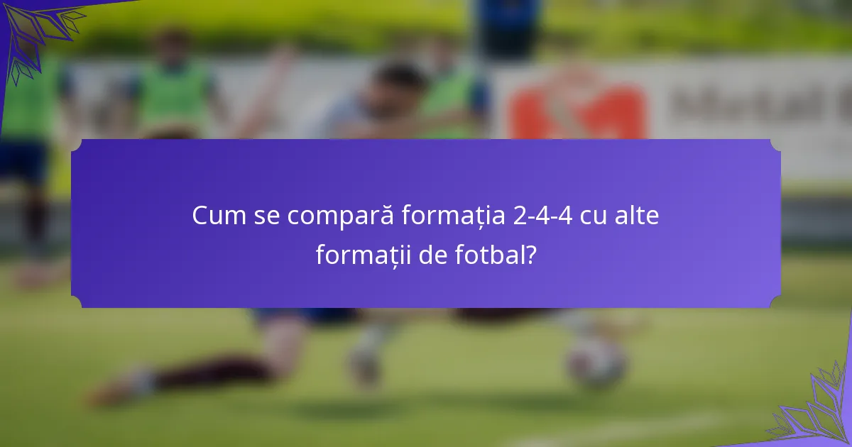 Cum se compară formația 2-4-4 cu alte formații de fotbal?
