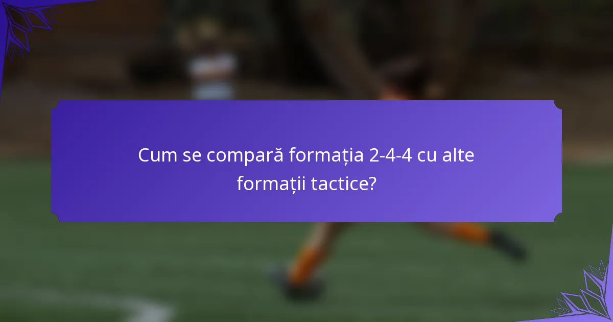 Cum se compară formația 2-4-4 cu alte formații tactice?