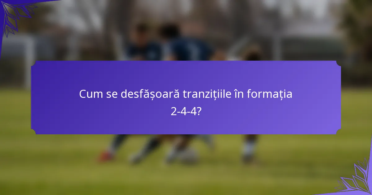 Cum se desfășoară tranzițiile în formația 2-4-4?